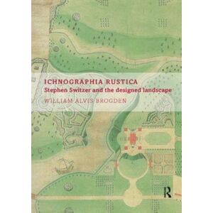 Taylor & Francis Ltd Ichnographia Rustica : Stephen Switzer And The Designed Landscape Taylor & Francis Ltd Ichnographia Rustica : Stephen Switzer And The Designed Landscape