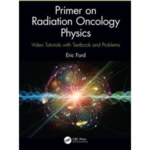 Taylor & Francis Ltd Primer On Radiation Oncology Physics : Video Tutorials With Textbook And Problems Taylor & Francis Ltd Primer On Radiation Oncology Physics : Video Tutorials With Textbook And Problems