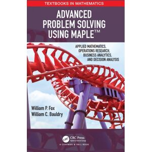 Taylor & Francis Ltd Advanced Problem Solving Using Maple : Applied Mathematics, Operations Research, Business Analytics, And Decision Analysis Taylor & Francis Ltd Advanced Problem Solving Using Maple : Applied Mathematics, Operations Research, Business Analytics, And Decision Analysis