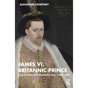 Taylor & Francis Ltd James Vi, Britannic Prince : King Of Scots And Elizabeth’s Heir, 1566–1603 Taylor & Francis Ltd James Vi, Britannic Prince : King Of Scots And Elizabeth’s Heir, 1566–1603