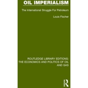 Taylor & Francis Ltd Oil Imperialism : The International Struggle For Petroleum Taylor & Francis Ltd Oil Imperialism : The International Struggle For Petroleum