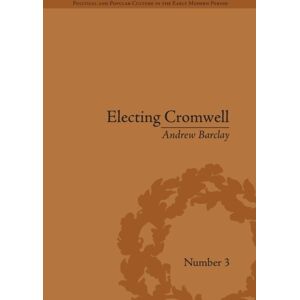 Taylor & Francis Ltd Electing Cromwell : The Making Of A Politician Taylor & Francis Ltd Electing Cromwell : The Making Of A Politician