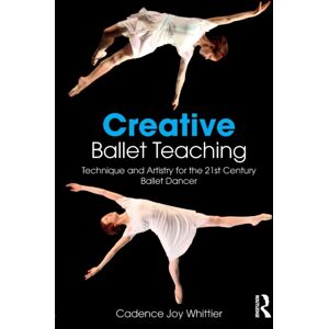 Taylor & Francis Ltd Creative Ballet Teaching : Technique And Artistry For The 21st Century Ballet Dancer Taylor & Francis Ltd Creative Ballet Teaching : Technique And Artistry For The 21st Century Ballet Dancer