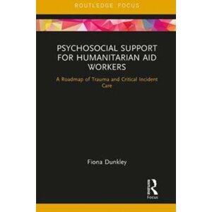 Taylor & Francis Ltd Psychosocial Support For Humanitarian Aid Workers : A Roadmap Of Trauma And Critical Incident Care Taylor & Francis Ltd Psychosocial Support For Humanitarian Aid Workers : A Roadmap Of Trauma And Critical Incident Care