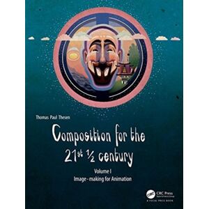 Taylor & Francis Ltd Composition For The 21st ½ Century, Vol 1 : Image-Making For Animation Taylor & Francis Ltd Composition For The 21st ½ Century, Vol 1 : Image-Making For Animation