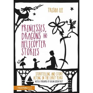 Taylor & Francis Ltd Princesses, Dragons And Helicopter Stories : Storytelling And Story Acting In The Early Years Taylor & Francis Ltd Princesses, Dragons And Helicopter Stories : Storytelling And Story Acting In The Early Years