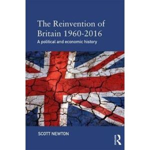 Taylor & Francis Ltd The Reinvention Of Britain 1960-2016 : A Political And Economic History Taylor & Francis Ltd The Reinvention Of Britain 1960-2016 : A Political And Economic History