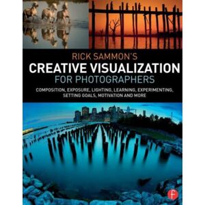 Taylor & Francis Ltd Rick Sammon’s Creative Visualization For Photographers : Composition, Exposure, Lighting, Learning, Experimenting, Setting Goals, Motivation And More Taylor & Francis Ltd Rick Sammon’s Creative Visualization For Photographers : Composition, Exposure, Lighting, Learning, Experimenting, Setting Goals, Motivation And More