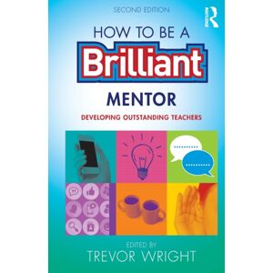 Taylor & Francis Ltd How To Be A Brilliant Mentor : Developing Outstanding Teachers Taylor & Francis Ltd How To Be A Brilliant Mentor : Developing Outstanding Teachers