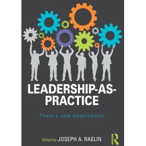 Taylor & Francis Ltd Leadership-As-Practice : Theory And Application Taylor & Francis Ltd Leadership-As-Practice : Theory And Application