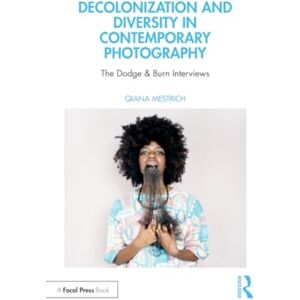 Taylor & Francis Ltd Decolonization And Diversity In Contemporary Photography : The Dodge & Burn Interviews Taylor & Francis Ltd Decolonization And Diversity In Contemporary Photography : The Dodge & Burn Interviews