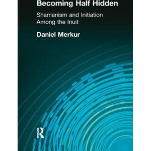 Taylor & Francis Ltd Becoming Half Hidden : Shamanism And Initiation Among The Inuit Taylor & Francis Ltd Becoming Half Hidden : Shamanism And Initiation Among The Inuit