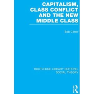 Taylor & Francis Ltd Capitalism, Class Conflict And The Middle Class Taylor & Francis Ltd Capitalism, Class Conflict And The Middle Class