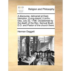 Gale Ecco, Print Editions A Discourse, Delivered At East-Hampton, (Long-Island, ) Lord'S-Day, July 22, 1798. Occasioned By The Death Of The Rev. Samuel Buell, D.D. And Pastor Of The Church There. Gale Ecco, Print Editions A Discourse, Delivered At East-Hampton, (Long-Island, ) Lord'S-Day, July 22, 1798. Occasioned By The Death Of The Rev. Samuel Buell, D.D. And Pastor Of The Church There.