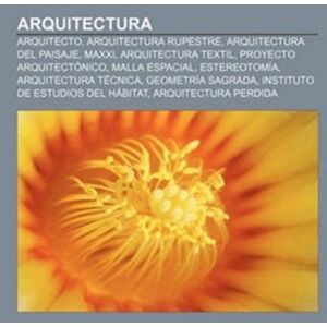 Books LLC, Wiki Series Arquitectura : Arquitecto, Arquitectura Rupestre, Arquitectura Del Paisaje, Maxxi, Arquitectura Textil, Proyecto Arquitectonico, Malla Espacial Books LLC, Wiki Series Arquitectura : Arquitecto, Arquitectura Rupestre, Arquitectura Del Paisaje, Maxxi, Arquitectura Textil, Proyecto Arquitectonico, Malla Espacial