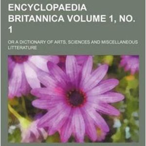 Rarebooksclub.com Encyclopaedia Britannica Volume 1, No. 1; Or A Dictionary Of Arts, Sciences And Miscellaneous Litterature Rarebooksclub.com Encyclopaedia Britannica Volume 1, No. 1; Or A Dictionary Of Arts, Sciences And Miscellaneous Litterature