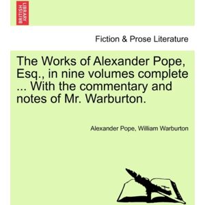 British Library, Historical Print Editions The Works Of Alexander Pope, Esq., In Nine Volumes Complete ... With The Commentary And Notes Of Mr. Warburton. British Library, Historical Print Editions The Works Of Alexander Pope, Esq., In Nine Volumes Complete ... With The Commentary And Notes Of Mr. Warburton.