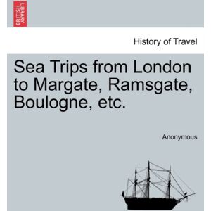 British Library, Historical Print Editions Sea Trips From London To Margate, Ramsgate, Boulogne, Etc. British Library, Historical Print Editions Sea Trips From London To Margate, Ramsgate, Boulogne, Etc.