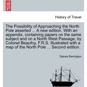 British Library, Historical Print Editions The Possibility Of Approaching The North Pole Asserted ... A Edition. With An Appendix, Containing Papers On The Same Subject And On A North West Passage, By Colonel Beaufoy, F.R.S. Illustrated Wi British Library, Historical Print Editions The Possibility Of Approaching The North Pole Asserted ... A Edition. With An Appendix, Containing Papers On The Same Subject And On A North West Passage, By Colonel Beaufoy, F.R.S. Illustrated Wi