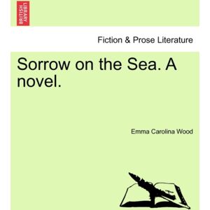 British Library, Historical Print Editions Sorrow On The Sea. A Novel. Vol. Iii. British Library, Historical Print Editions Sorrow On The Sea. A Novel. Vol. Iii.