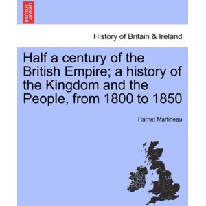 British Library, Historical Print Editions Half A Century Of The British Empire; A History Of The Kingdom And The People, From 1800 To 1850 British Library, Historical Print Editions Half A Century Of The British Empire; A History Of The Kingdom And The People, From 1800 To 1850