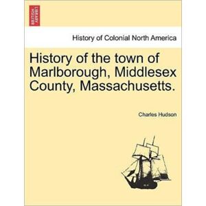 British Library, Historical Print Editions History Of The Town Of Marlborough, Middlesex County, Massachusetts. British Library, Historical Print Editions History Of The Town Of Marlborough, Middlesex County, Massachusetts.