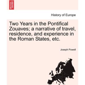 British Library, Historical Print Editions Two Years In The Pontifical Zouaves; A Narrative Of Travel, Residence, And Experience In The Roman States, Etc. British Library, Historical Print Editions Two Years In The Pontifical Zouaves; A Narrative Of Travel, Residence, And Experience In The Roman States, Etc.