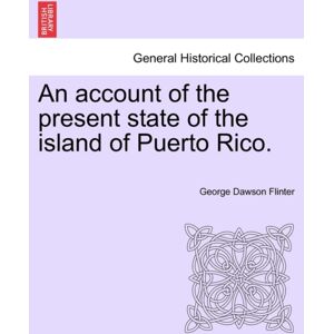 British Library, Historical Print Editions An Account Of The Present State Of The Island Of Puerto Rico. British Library, Historical Print Editions An Account Of The Present State Of The Island Of Puerto Rico.