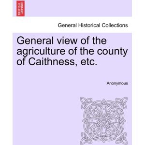 British Library, Historical Print Editions General View Of The Agriculture Of The County Of Caithness, Etc. British Library, Historical Print Editions General View Of The Agriculture Of The County Of Caithness, Etc.
