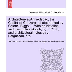 British Library, Historical Print Editions Architecture At Ahmedabad, The Capital Of Goozerat, Photographed By Colonel Biggs, ... With An Historical And Descriptive Sketch, By T. C. H., ... And Architectural Notes By J. Fergusson, Etc. British Library, Historical Print Editions Architecture At Ahmedabad, The Capital Of Goozerat, Photographed By Colonel Biggs, ... With An Historical And Descriptive Sketch, By T. C. H., ... And Architectural Notes By J. Fergusson, Etc.