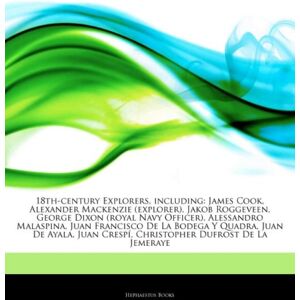 Hephaestus Books Articles On 18th-Century Explorers, Including : James Cook, Alexander Mackenzie (Explorer), Jakob Roggeveen, George Dixon (Royal Navy Officer), Alessandro Malaspina, Juan Francisco De La Bodega Y Quad Hephaestus Books Articles On 18th-Century Explorers, Including : James Cook, Alexander Mackenzie (Explorer), Jakob Roggeveen, George Dixon (Royal Navy Officer), Alessandro Malaspina, Juan Francisco De La Bodega Y Quad
