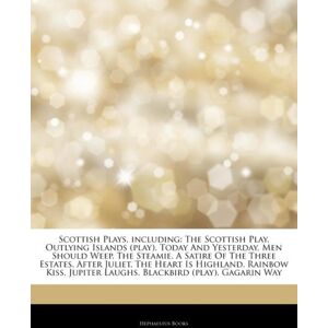 Hephaestus Books Articles On Scottish Plays, Including : The Scottish Play, Outlying Islands (Play), Today And Yesterday, Men Should Weep, The Steamie, A Satire Of The Three Estates, After Juliet, The Heart Is Highlan Hephaestus Books Articles On Scottish Plays, Including : The Scottish Play, Outlying Islands (Play), Today And Yesterday, Men Should Weep, The Steamie, A Satire Of The Three Estates, After Juliet, The Heart Is Highlan