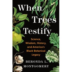 Henry Holt & Company Inc When Trees Testify : Science, Wisdom, History, And America’s Black Botanical Legacy Henry Holt & Company Inc When Trees Testify : Science, Wisdom, History, And America’s Black Botanical Legacy