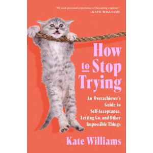 Castle Point Books How To Stop Trying : An Overachiever'S Guide To Self-Acceptance, Letting Go, And Other Impossible Things Castle Point Books How To Stop Trying : An Overachiever'S Guide To Self-Acceptance, Letting Go, And Other Impossible Things