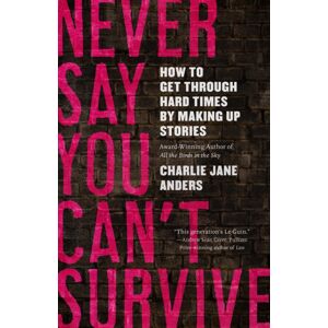 St Martin's Press Never Say You Can'T Survive : How To Get Through Hard Times By Making Up Stories St Martin's Press Never Say You Can'T Survive : How To Get Through Hard Times By Making Up Stories