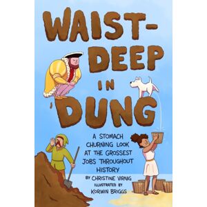 Henry Holt & Company Inc Waist-Deep In Dung : A Stomach-Churning Look At The Grossest Jobs Throughout History Henry Holt & Company Inc Waist-Deep In Dung : A Stomach-Churning Look At The Grossest Jobs Throughout History