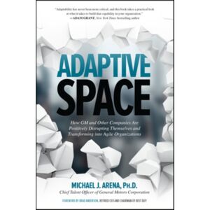 McGraw-Hill Education Adaptive Space: How Gm And Other Companies Are Positively Disrupting Themselves And Transforming Into Agile Organizations McGraw-Hill Education Adaptive Space: How Gm And Other Companies Are Positively Disrupting Themselves And Transforming Into Agile Organizations