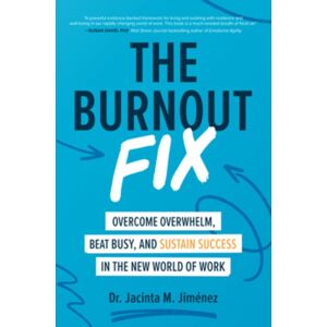 McGraw-Hill Education The Burnout Fix: Overcome Overwhelm, Beat Busy, And Sustain Success In The World Of Work McGraw-Hill Education The Burnout Fix: Overcome Overwhelm, Beat Busy, And Sustain Success In The World Of Work