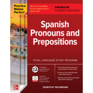 McGraw-Hill Education Practice Makes Perfect: Spanish Pronouns And Prepositions, Premium Fourth Edition McGraw-Hill Education Practice Makes Perfect: Spanish Pronouns And Prepositions, Premium Fourth Edition