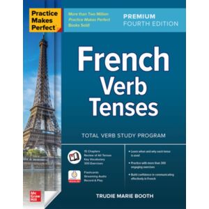 McGraw-Hill Education Practice Makes Perfect: French Verb Tenses, Premium Fourth Edition McGraw-Hill Education Practice Makes Perfect: French Verb Tenses, Premium Fourth Edition