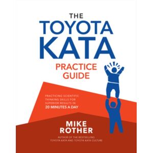 McGraw-Hill Education The Toyota Kata Practice Guide: Practicing Scientific Thinking Skills For Superior Results In 20 Minutes A Day McGraw-Hill Education The Toyota Kata Practice Guide: Practicing Scientific Thinking Skills For Superior Results In 20 Minutes A Day