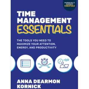 McGraw-Hill Education Time Management Essentials: The Tools You Need To Maximize Your Attention, Energy, And Productivity McGraw-Hill Education Time Management Essentials: The Tools You Need To Maximize Your Attention, Energy, And Productivity