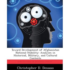 Biblioscholar Toward Development Of Afghanistan National Stability : Analyses In Historical, Military, And Cultural Contexts Biblioscholar Toward Development Of Afghanistan National Stability : Analyses In Historical, Military, And Cultural Contexts