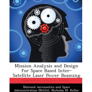 BiblioBazaar, LLC Mission Analysis And Design For Space Based Inter-Satellite Laser Power Beaming BiblioBazaar, LLC Mission Analysis And Design For Space Based Inter-Satellite Laser Power Beaming