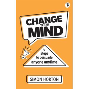 Pearson Education Limited Change Their Mind: 6 Practical Steps To Persuade Anyone Anytime Pearson Education Limited Change Their Mind: 6 Practical Steps To Persuade Anyone Anytime