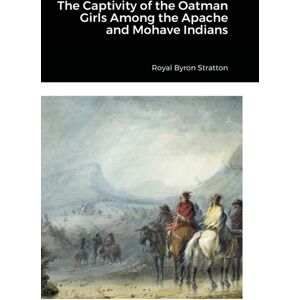 Lulu.com The Captivity Of The Oatman Girls Among The Apache And Mohave Indians Lulu.com The Captivity Of The Oatman Girls Among The Apache And Mohave Indians