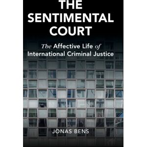 Cambridge University Press The Sentimental Court : The Affective Life Of International Criminal Justice Cambridge University Press The Sentimental Court : The Affective Life Of International Criminal Justice