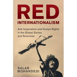 Cambridge University Press Red Internationalism : Anti-Imperialism And Human Rights In The Global Sixties And Seventies Cambridge University Press Red Internationalism : Anti-Imperialism And Human Rights In The Global Sixties And Seventies