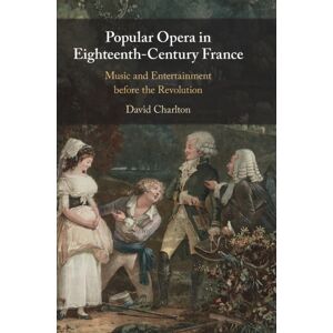Cambridge University Press Popular Opera In Eighteenth-Century France : Music And Entertainment Before The Revolution Cambridge University Press Popular Opera In Eighteenth-Century France : Music And Entertainment Before The Revolution