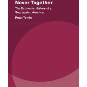 Cambridge University Press Never Together : The Economic History Of A Segregated America Cambridge University Press Never Together : The Economic History Of A Segregated America